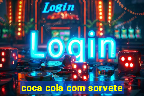 coca cola com sorvete